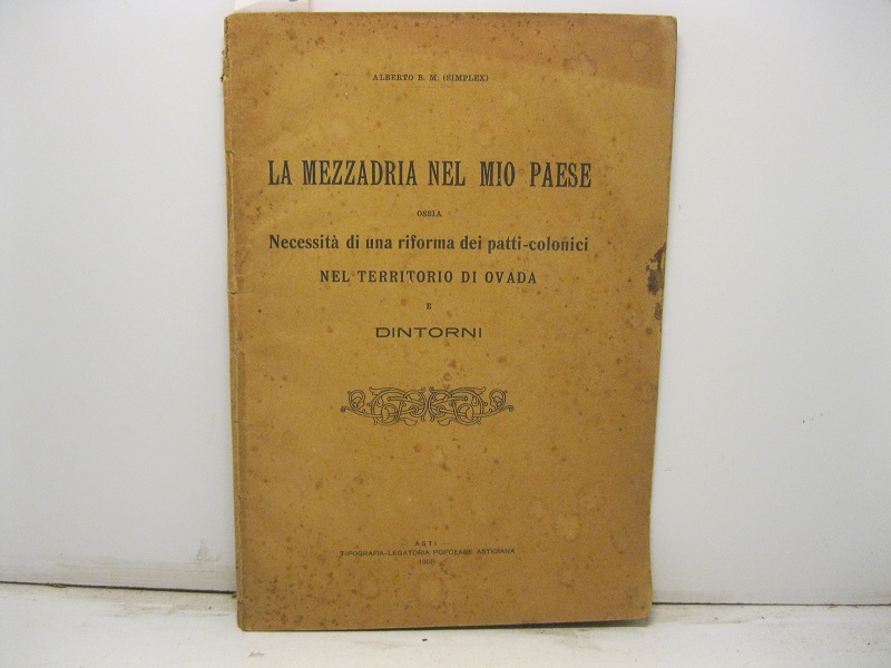 La mezzadria nel mio paese ossia necessità di una riforma dei patti-colonici nel territorio di Ovada e dintorni.